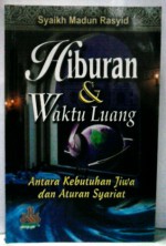 Hiburan dan Waktu Luang: Antara Kebutuhan Jiwa dan Aturan Syariat - مادون رشيد, Madun Rasyid, Abdurrasyad Sidik, Muslich Taman