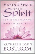 Making Space for the Spirit - Kathleen Long Bostrom