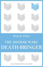 The Amtrak Wars: Death-Bringer: The Talisman Prophecies 5 - Patrick Tilley