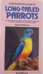 A Birdkeeper's Guide to Long-Tailed Parrots - David Alderton