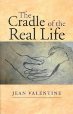 The Cradle Of The Real Life - Jean Valentine