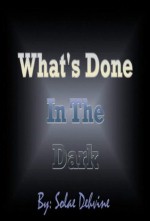 What's Done in the Dark: The Complete First Season - Solae Dehvine