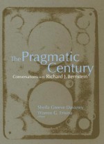 The Pragmatic Century: Conversations With Richard J. Bernstein - Sheila Greeve Davaney, Warren G. Frisina