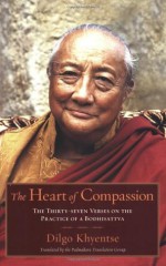 The Heart of Compassion: The Thirty-seven Verses on the Practice of a Bodhisattva - Dilgo Khyentse, Padmakara Translation Group, Mattieu Ricard