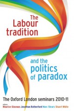 The Labour tradition and the politics of paradox - Maurice Glasman, Jonathan Rutherford, Marc Stears, Stuart White