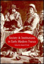 Society and Institutions in Early Modern France - Mack P. Holt, J. E. Major, James Russell Major