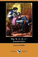 The "B. O. W. C." (Illustrated Edition) (Dodo Press) - James De Mille