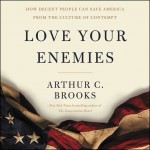 Love Your Enemies - Arthur C. Brooks