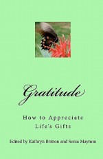 Gratitude: How to Appreciate Life's Gifts - Kathryn Britton, Senia Maymin, Kevin Gillespie, Jen Hausmann, Sherri Fisher, Miriam Akhtar, Sean Doyle, Angus Skinner, Yee-Ming Tan, Nicholas Hall, Kirsten Cronlund, Timothy T.C. So, Derrick Carpenter, Gail Schneider, Giselle Nicholson, Louis Alloro, Aren Cohen, John Yeag