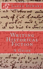 Writing Historical Fiction: A Guide - Laura Dowers