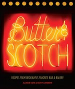 Butter & Scotch: Recipes from Brooklyn's Favorite Bar and Bakery - Allison Kave, Keavy Landreth