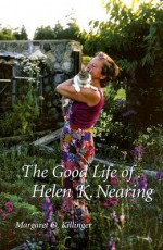 The Good Life of Helen K. Nearing - Margaret Killinger