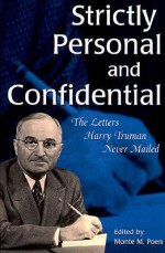 Strictly Personal & Confidential: The Letters That Harry Truman Never Mailed - Monte M. Poen