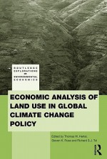 Economic Analysis of Land Use in Global Climate Change Policy - Thomas W. Hertel