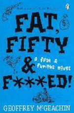 Fat, Fifty & F***Ed! - Geoffrey McGeachin