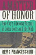 A Matter of Honor: One Cop's Lifelong Pursuit of John Gotti and the Mob - Remo Franceschini