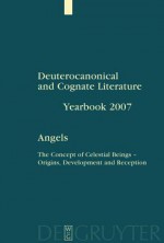 Deuterocanonical And Cognate Literature. Yearbook 2007: The Concept Of Celestial Beings Origins, Development And Reception - Friedrich V. Reiterer, Freidrich V. Reiterer