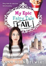 My Epic Fairy Tale Fail - Anna Staniszewski