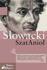 SzatAnioł: powikłane życie Juliusza Słowackiego - Jan Zieliński