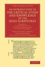 An Introduction to the Critical Study and Knowledge of the Holy Scriptures: Volume 4, an Introduction to the Textual Criticism, Etc. of the New Testament - Thomas Hartwell Horne, Samuel Davidson, Samuel Prideaux Tregelles