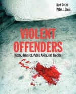 Violent Offenders: Theory, Research, Public Policy, and Practice - Matt DeLisi