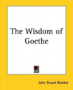 The Wisdom of Goethe - John Stuart Blackie