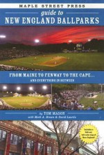 Maple Street Press Guide to New England Ballparks: From Maine to Fenway to the Cape . . . and Everything in Between - Tom Mason