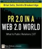 PR 2.0 in a Web 2.0 World: What Is Public Relations 2.0? - Brian Solis, Deirdre Breakenridge