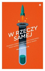 W rzeczy samej. Osobliwe historie wspaniałych materiałów, które nadają kształt naszemu światu - Mark Miodownik, Dariusz Żukowski