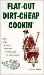 Flat-Out, Dirt-Cheap Cookin' Cookbook - Bruce Carlson