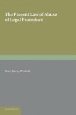 The Present Law of Abuse of Legal Procedure - Percy Henry Winfield