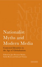 Nationalist Myths and Modern Media: Contested Identities in the Age of Globalisation - Jan Herman Brinks, Stella Rock, Edward Timms