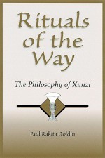 Rituals of the Way: The Philosophy of Xunzi - Paul Rakita Goldin