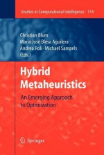 Hybrid Metaheuristics: An Emerging Approach to Optimization - Christian Blum, Andrea Roli, MIchael Sampels