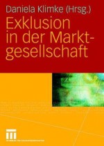 Exklusion in Der Marktgesellschaft - Daniela Klimke