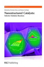 Nanostructured Catalysts: Selective Oxidations - Royal Society of Chemistry, Paul O'Brien, Alexis T. Bell, Wolfgang Ranke, Harry Kroto, Robert Schlogl, Annette Trunschke, Axel Knop-Gericke, Vadim Guiliants, Thorsten Ressler, Royal Society of Chemistry, Johannes A Lercher