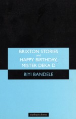 Brixton Stories and Happy Birthday, Mister Deka D - Biyi Bandele-Thomas