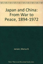 Japan and China: From War to Peace, 1894-1972 - Marius B. Jansen