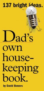 Dad's Own Housekeeping Book: 137 Bright Ideas - David Bowers, Barbara Smullen, Serge Bloch