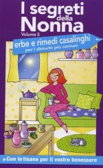 I segreti della nonna vol. 5: Erbe e rimedi casalinghi per i disturbi più comuni - Elisabetta Rosa, Simona Morellini