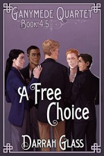 A Free Choice (Ganymede Quartet Book 4.5) - Darrah Glass