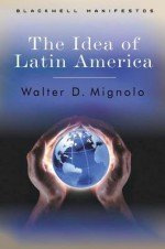 The Idea of Latin America - Walter D Mignolo