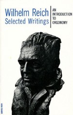 Selected Writings: An Introduction to Orgonomy - Wilhelm Reich, Mary Boyd Higgins