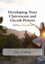 Developing Your Clairvoyant and Occult Powers - Des Gahan