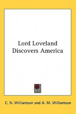 Lord Loveland Discovers America - Charles Norris Williamson, Alice Muriel Williamson