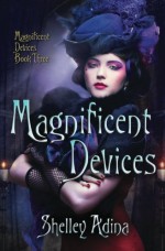 Magnificent Devices - Shelley Adina