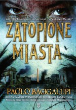 Zatopione miasta - Paolo Bacigalupi, Łukasz Małecki