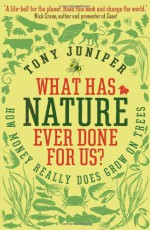 What Has Nature Ever Done for Us?: How Money Really Does Grow on Trees - Tony Juniper