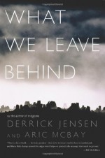 What We Leave Behind - Derrick Jensen, Aric McBay