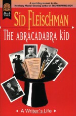 The Abracadabra Kid: A Writer's Life - Sid Fleischman